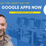 Recommendations on the right way to Get the Most Out of Google Apps Now with Eric Curts